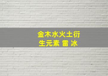 金木水火土衍生元素 雷 冰